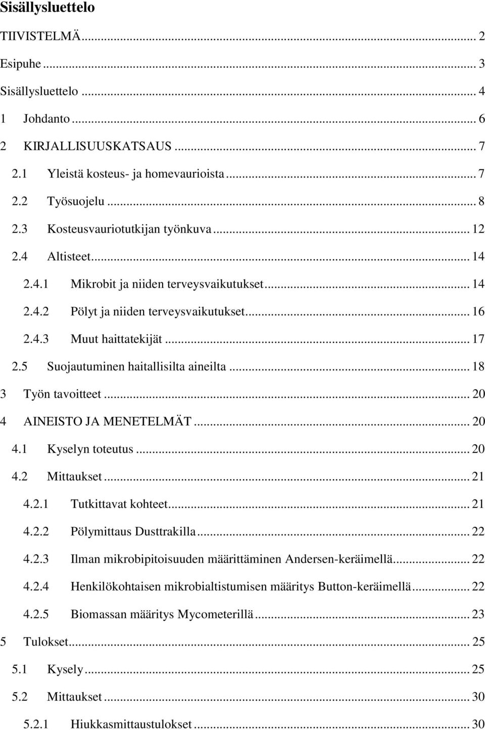 5 Suojautuminen haitallisilta aineilta... 18 3 Työn tavoitteet... 20 4 AINEISTO JA MENETELMÄT... 20 4.1 Kyselyn toteutus... 20 4.2 Mittaukset... 21 4.2.1 Tutkittavat kohteet... 21 4.2.2 Pölymittaus Dusttrakilla.