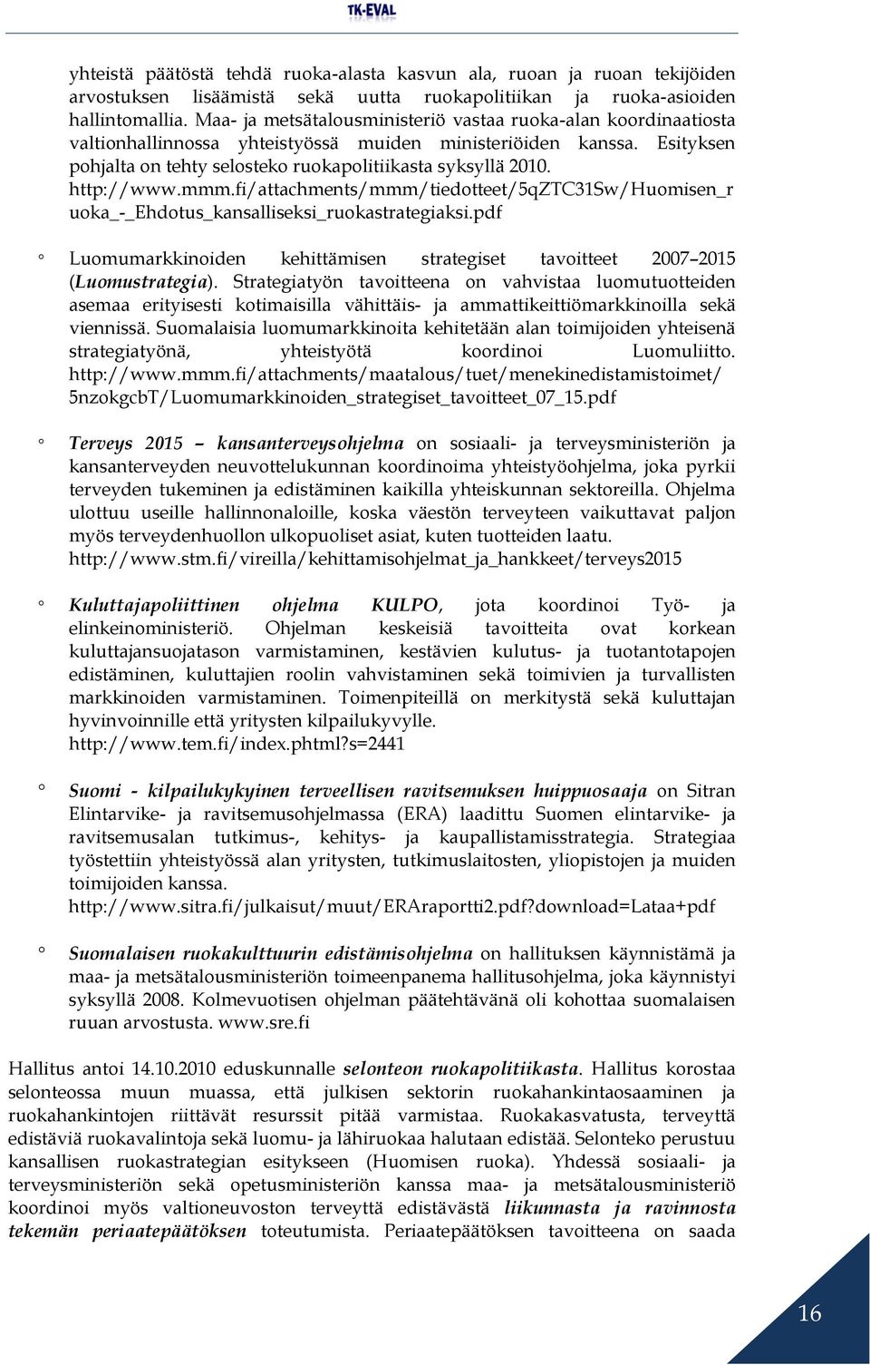 http://www.mmm.fi/attachments/mmm/tiedotteet/5qztc31sw/huomisen_r uoka_-_ehdotus_kansalliseksi_ruokastrategiaksi.pdf Luomumarkkinoiden kehittämisen strategiset tavoitteet 2007 2015 (Luomustrategia).