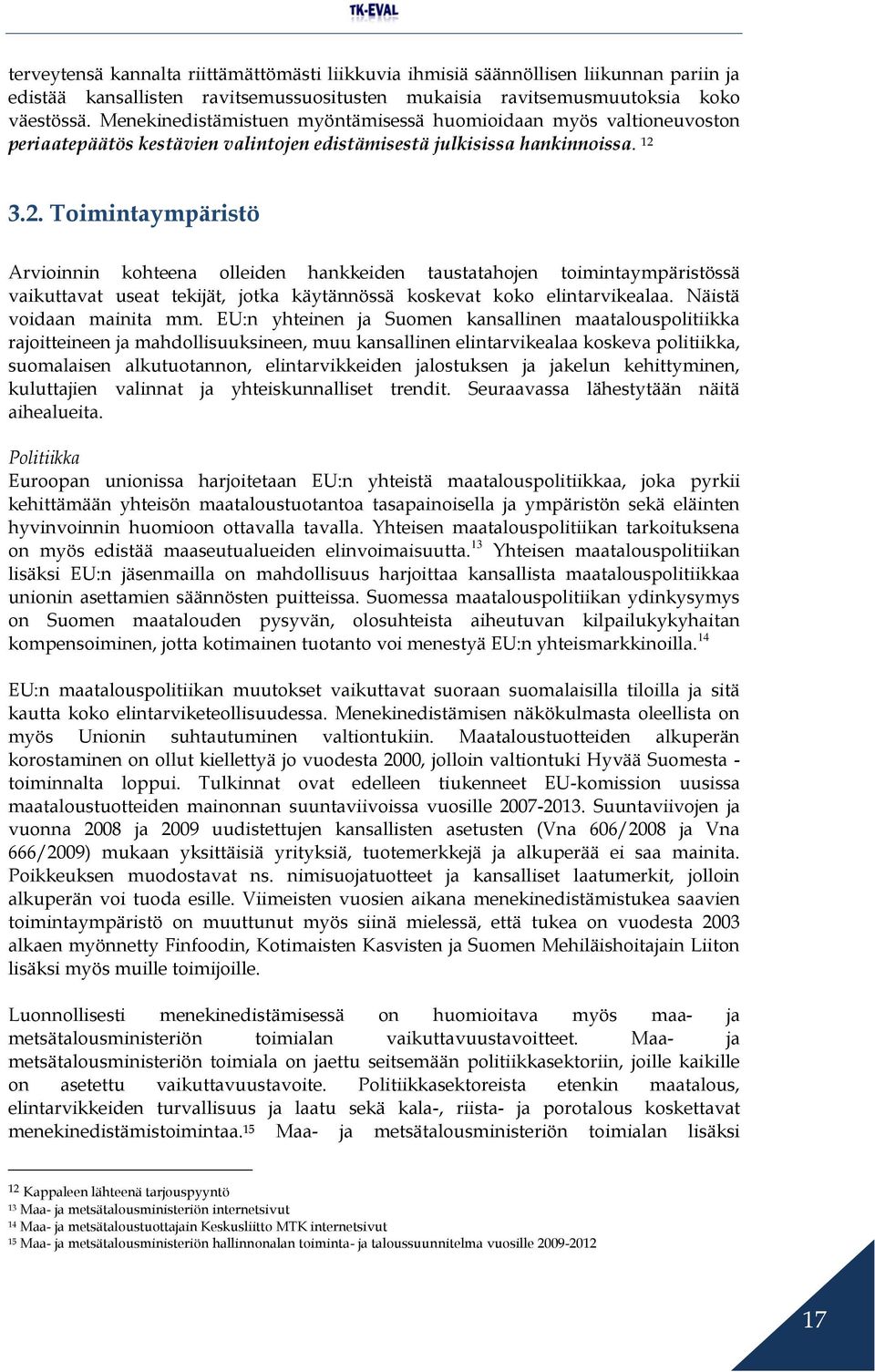 3.2. Toimintaympäristö Arvioinnin kohteena olleiden hankkeiden taustatahojen toimintaympäristössä vaikuttavat useat tekijät, jotka käytännössä koskevat koko elintarvikealaa. Näistä voidaan mainita mm.