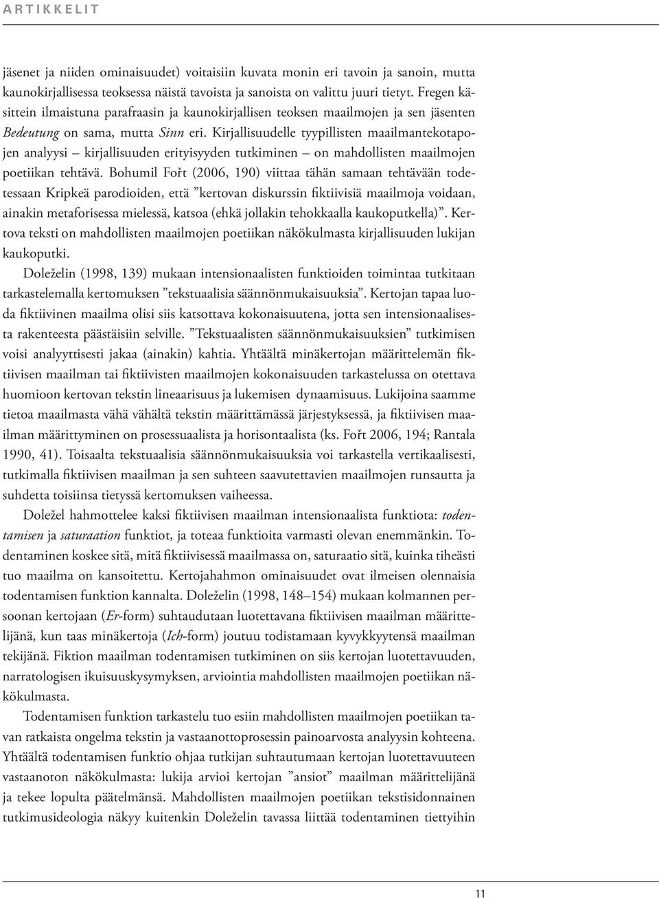 Kirjallisuudelle tyypillisten maailmantekotapojen analyysi kirjallisuuden erityisyyden tutkiminen on mahdollisten maailmojen poetiikan tehtävä.
