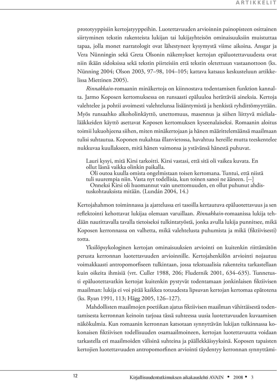 aikoina. Ansgar ja Vera Nünningin sekä Greta Olsonin näkemykset kertojan epäluotettavuudesta ovat niin ikään sidoksissa sekä tekstin piirteisiin että tekstin oletettuun vastaanottoon (ks.