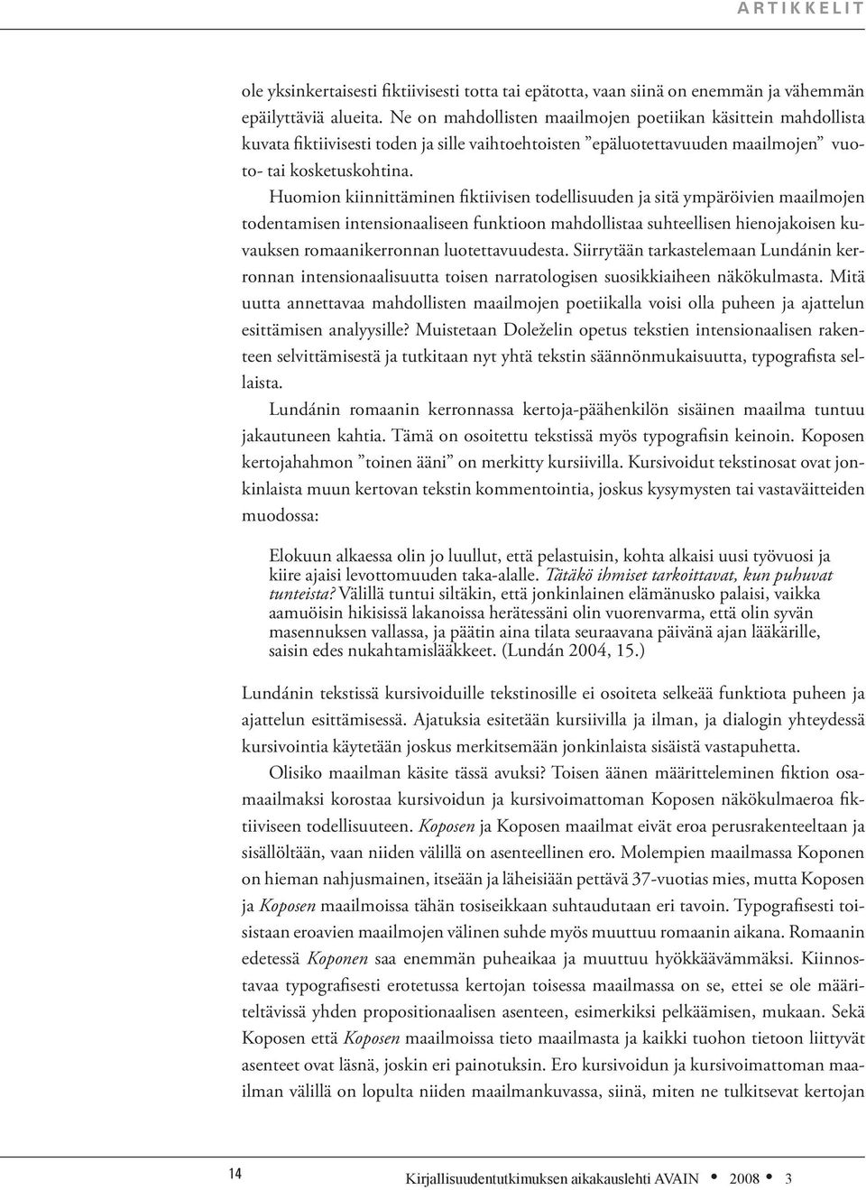 Huomion kiinnittäminen fiktiivisen todellisuuden ja sitä ympäröivien maailmojen todentamisen intensionaaliseen funktioon mahdollistaa suhteellisen hienojakoisen kuvauksen romaanikerronnan