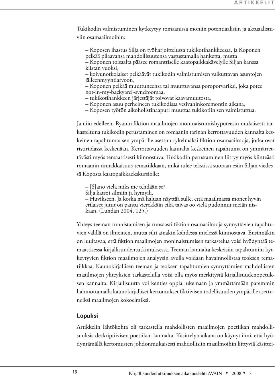 valmistumisen vaikuttavan asuntojen jälleenmyyntiarvoon, Koponen pelkää muuttuneensa tai muuttuvansa poroporvariksi, joka potee not-in-my-backyard syndroomaa, tukikotihankkeen järjestäjät toivovat