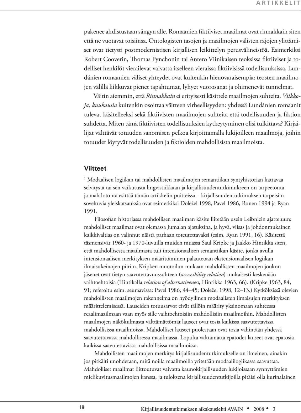 Esimerkiksi Robert Cooverin, Thomas Pynchonin tai Antero Viinikaisen teoksissa fiktiiviset ja todelliset henkilöt vierailevat vaivatta itselleen vieraissa fiktiivisissä todellisuuksissa.