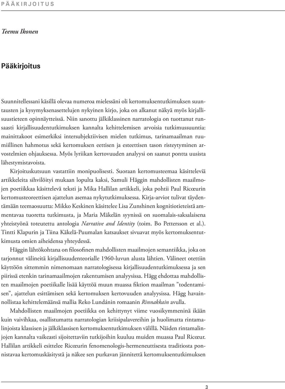 Niin sanottu jälkiklassinen narratologia on tuottanut runsaasti kirjallisuudentutkimuksen kannalta kehittelemisen arvoisia tutkimussuuntia: mainittakoot esimerkiksi intersubjektiivisen mielen