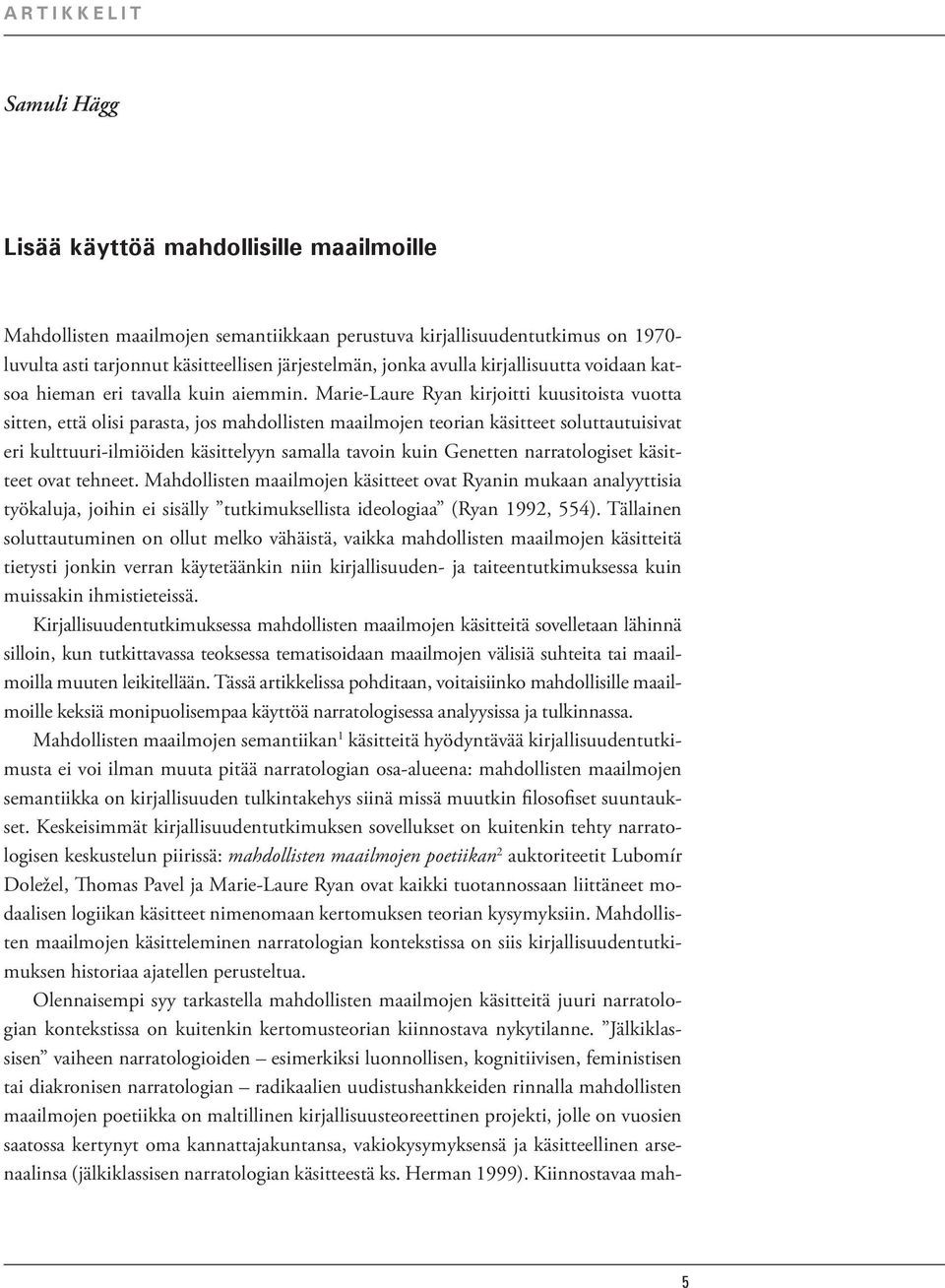 Marie-Laure Ryan kirjoitti kuusitoista vuotta sitten, että olisi parasta, jos mahdollisten maailmojen teorian käsitteet soluttautuisivat eri kulttuuri-ilmiöiden käsittelyyn samalla tavoin kuin