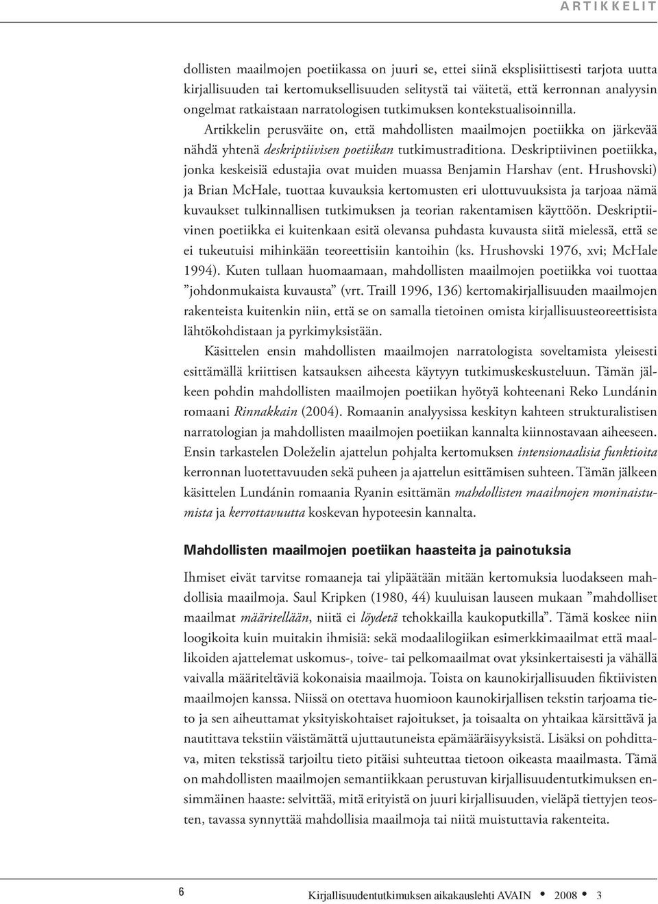 Artikkelin perusväite on, että mahdollisten maailmojen poetiikka on järkevää nähdä yhtenä deskriptiivisen poetiikan tutkimustraditiona.