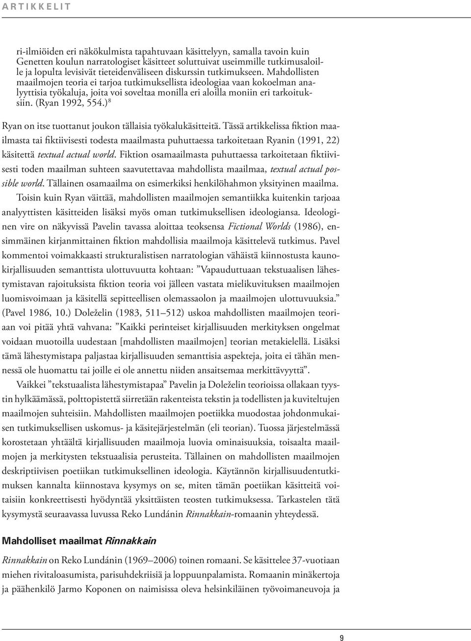 Mahdollisten maailmojen teoria ei tarjoa tutkimuksellista ideologiaa vaan kokoelman analyyttisia työkaluja, joita voi soveltaa monilla eri aloilla moniin eri tarkoituksiin. (Ryan 1992, 554.