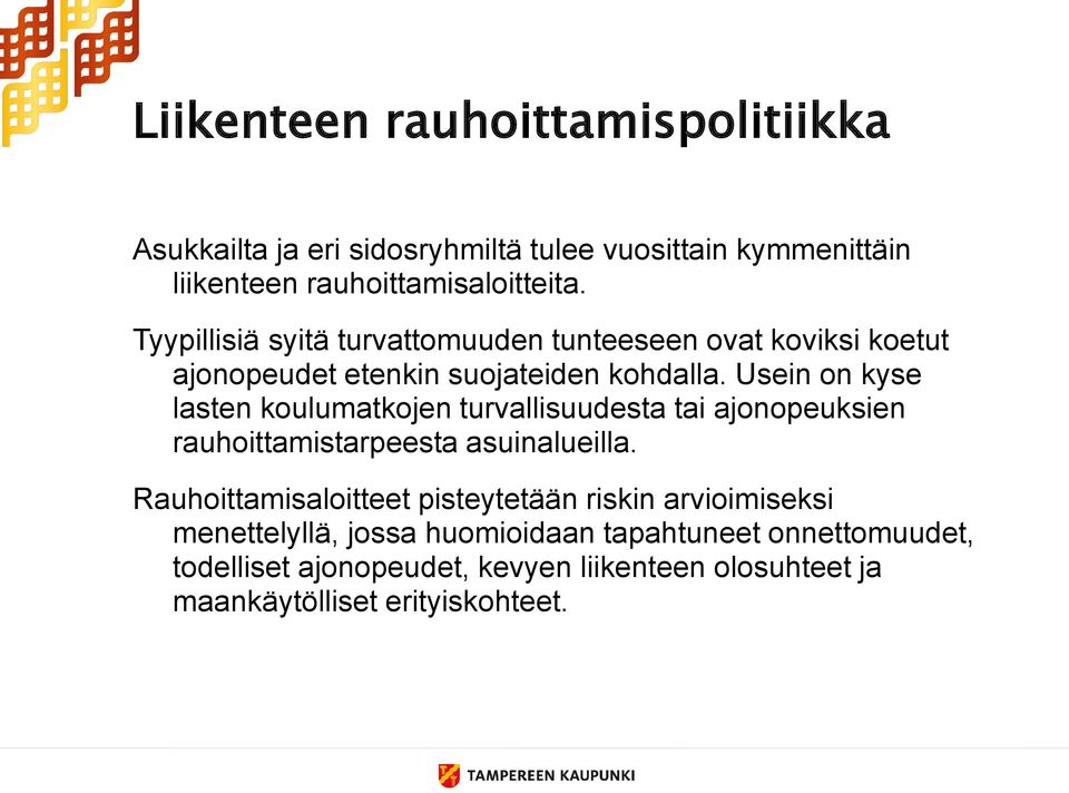 Usein on kyse lasten koulumatkojen turvallisuudesta tai ajonopeuksien rauhoittamistarpeesta asuinalueilla.