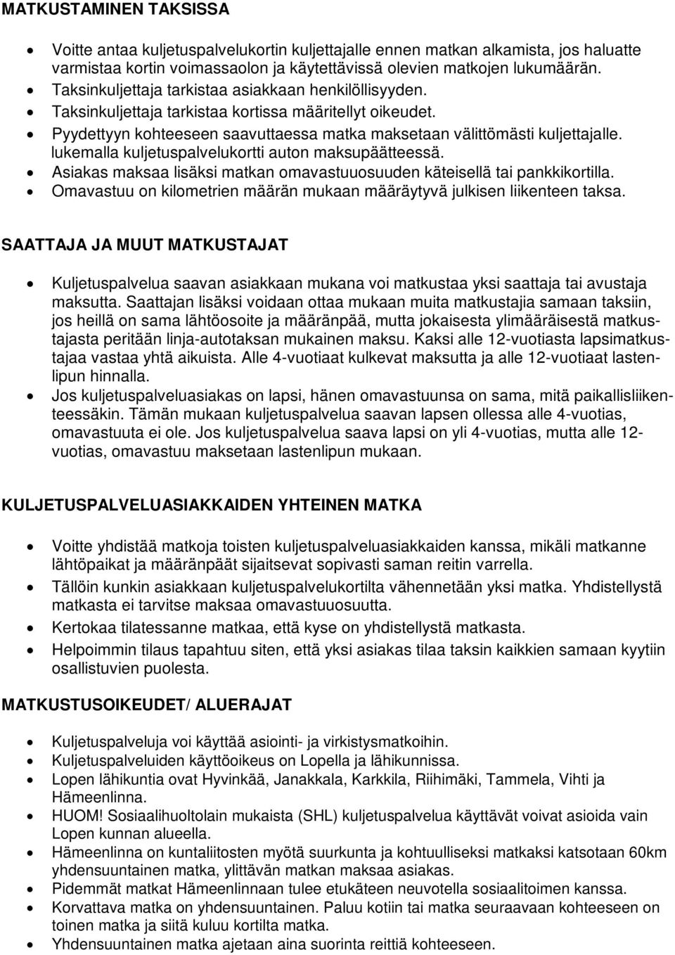 lukemalla kuljetuspalvelukortti auton maksupäätteessä. Asiakas maksaa lisäksi matkan omavastuuosuuden käteisellä tai pankkikortilla.