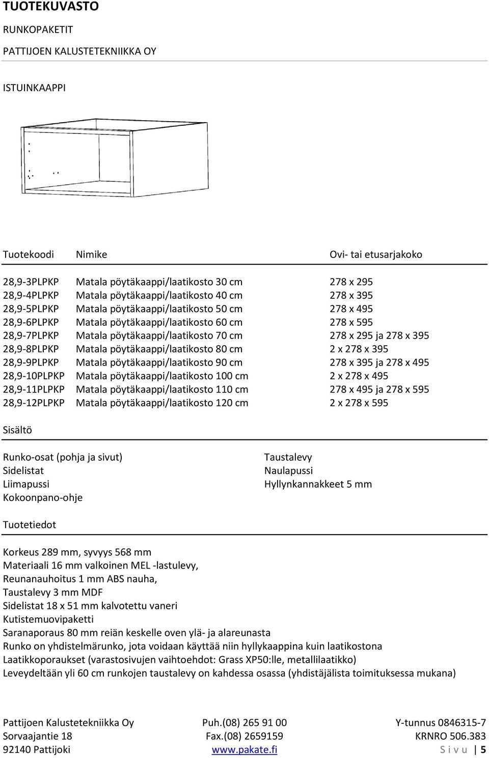 pöytäkaappi/laatikosto 80 cm 2 x 278 x 395 28,9-9PLPKP Matala pöytäkaappi/laatikosto 90 cm 278 x 395 ja 278 x 495 28,9-10PLPKP Matala pöytäkaappi/laatikosto 100 cm 2 x 278 x 495 28,9-11PLPKP Matala