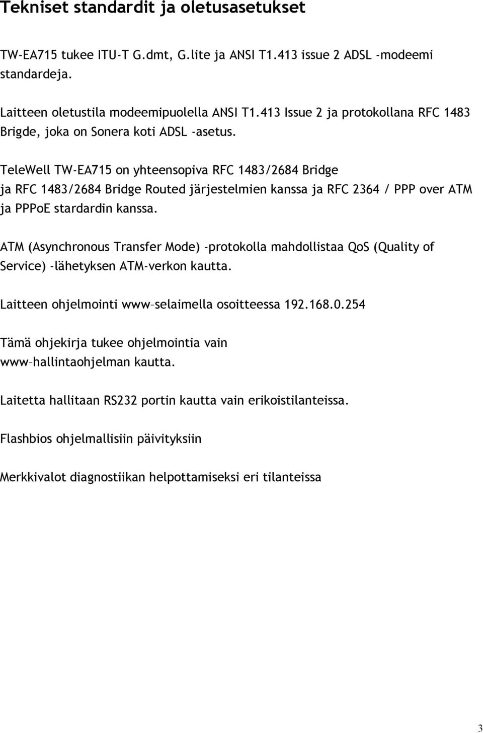 TeleWell TW-EA715 on yhteensopiva RFC 1483/2684 Bridge ja RFC 1483/2684 Bridge Routed järjestelmien kanssa ja RFC 2364 / PPP over ATM ja PPPoE stardardin kanssa.