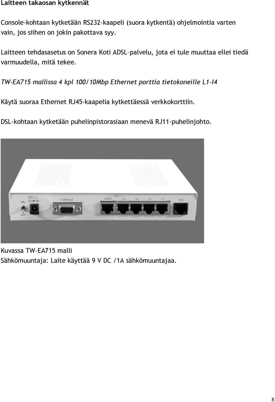 TW-EA715 mallissa 4 kpl 100/10Mbp Ethernet porttia tietokoneille L1-l4 Käytä suoraa Ethernet RJ45-kaapelia kytkettäessä verkkokorttiin.