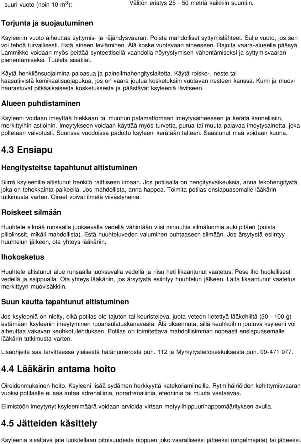 Lammikko voidaan myös peittää synteettisellä vaahdolla höyrystymisen vähentämiseksi ja syttymisvaaran pienentämiseksi. Tuuleta sisätilat.