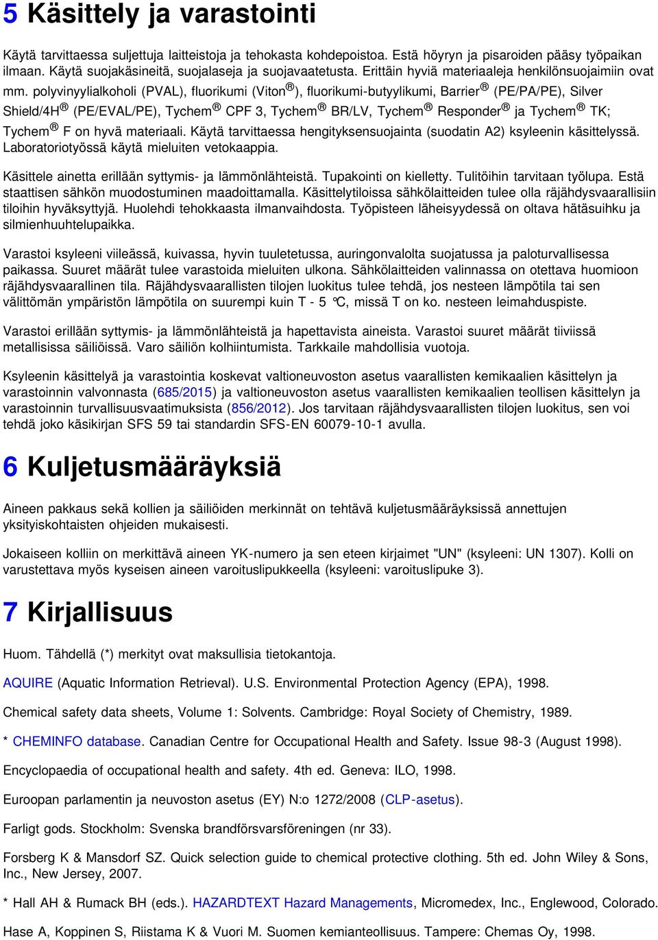 polyvinyylialkoholi (PVAL), fluorikumi (Viton ), fluorikumi-butyylikumi, Barrier (PE/PA/PE), Silver Shield/4H (PE/EVAL/PE), Tychem CPF 3, Tychem BR/LV, Tychem Responder ja Tychem TK; Tychem F on hyvä