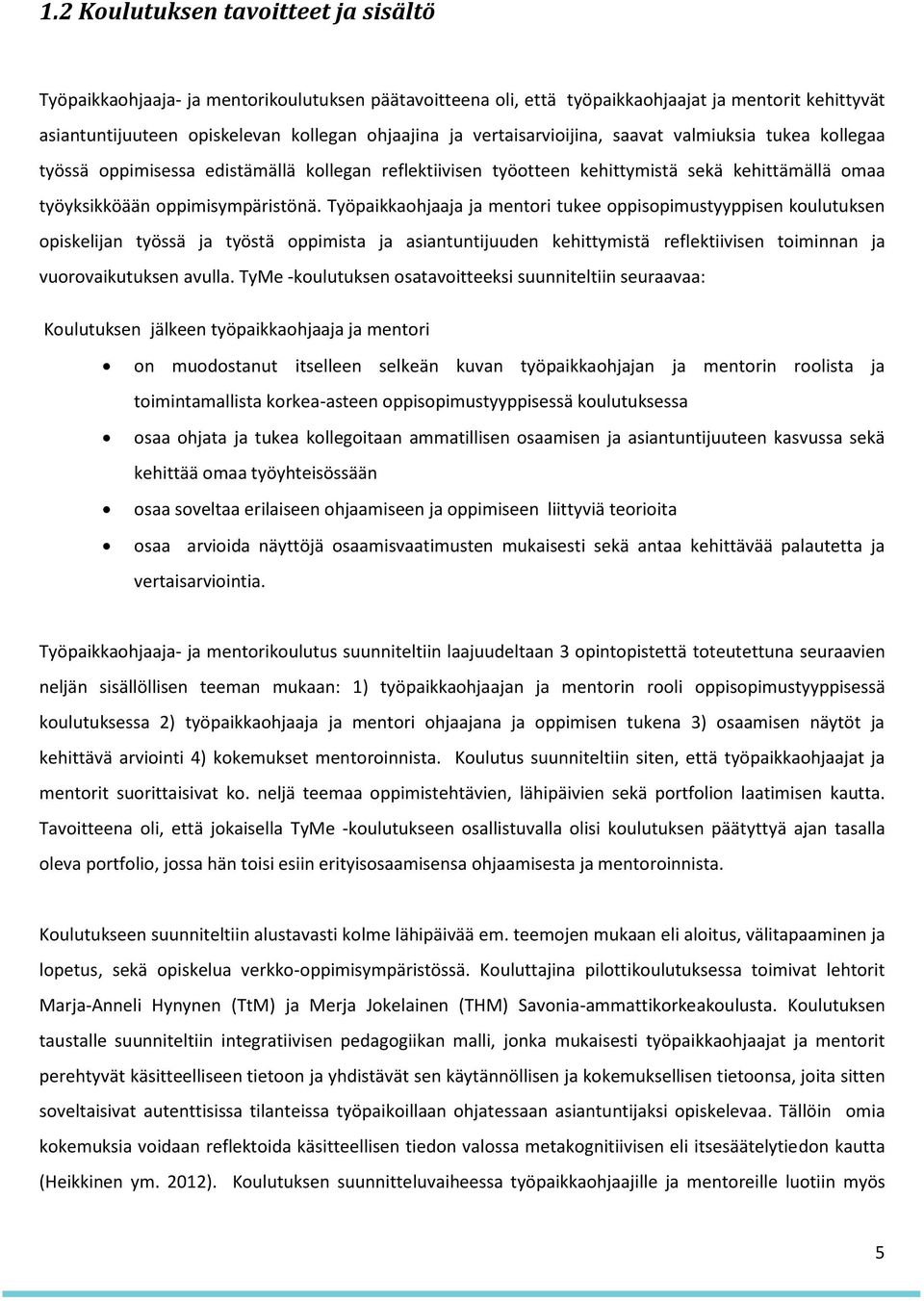 Työpaikkaohjaaja ja mentori tukee oppisopimustyyppisen koulutuksen opiskelijan työssä ja työstä oppimista ja asiantuntijuuden kehittymistä reflektiivisen toiminnan ja vuorovaikutuksen avulla.