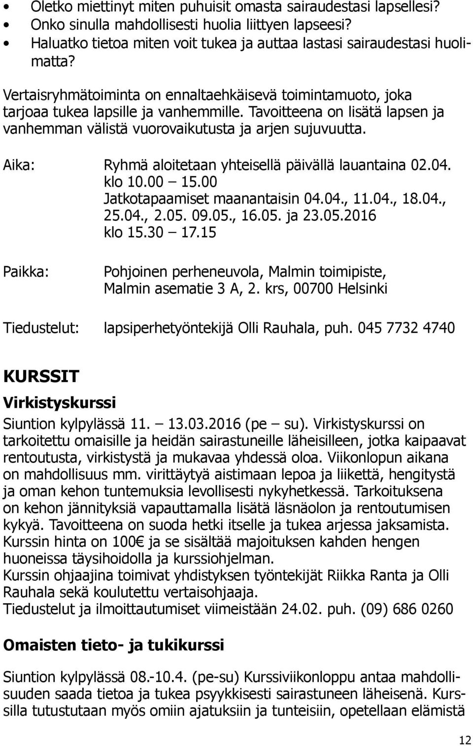 Aika: Ryhmä aloitetaan yhteisellä päivällä lauantaina 02.04. klo 10.00 15.00 Jatkotapaamiset maanantaisin 04.04., 11.04., 18.04., 25.04., 2.05. 09.05., 16.05. ja 23.05.2016 klo 15.30 17.