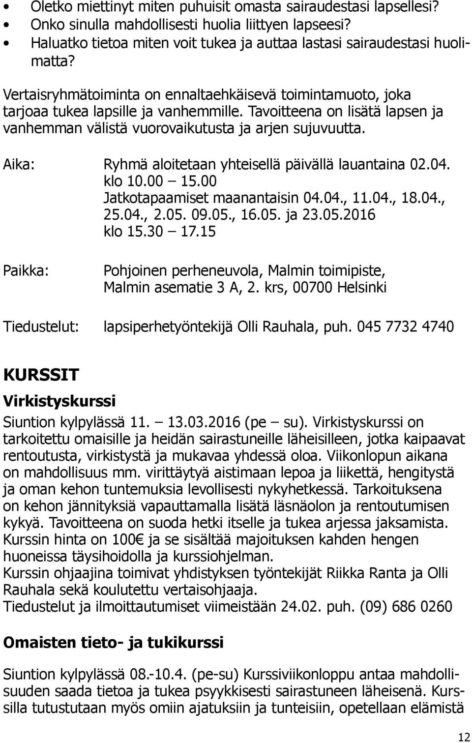 Aika: Ryhmä aloitetaan yhteisellä päivällä lauantaina 02.04. klo 10.00 15.00 Jatkotapaamiset maanantaisin 04.04., 11.04., 18.04., 25.04., 2.05. 09.05., 16.05. ja 23.05.2016 klo 15.30 17.