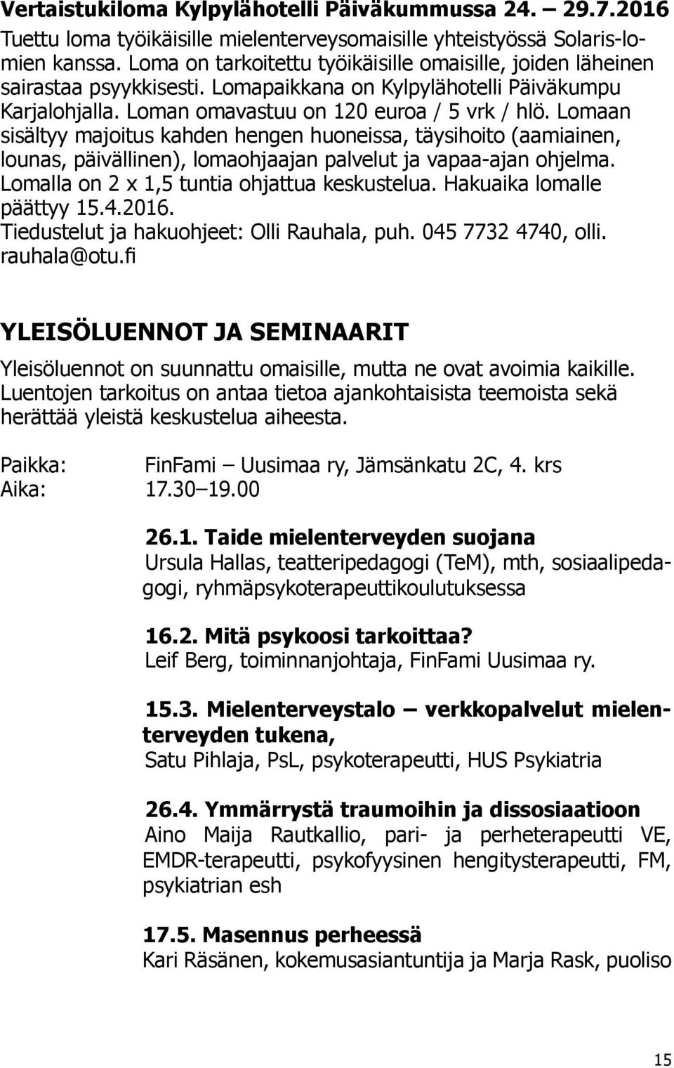 Lomaan sisältyy majoitus kahden hengen huoneissa, täysihoito (aamiainen, lounas, päivällinen), lomaohjaajan palvelut ja vapaa-ajan ohjelma. Lomalla on 2 x 1,5 tuntia ohjattua keskustelua.