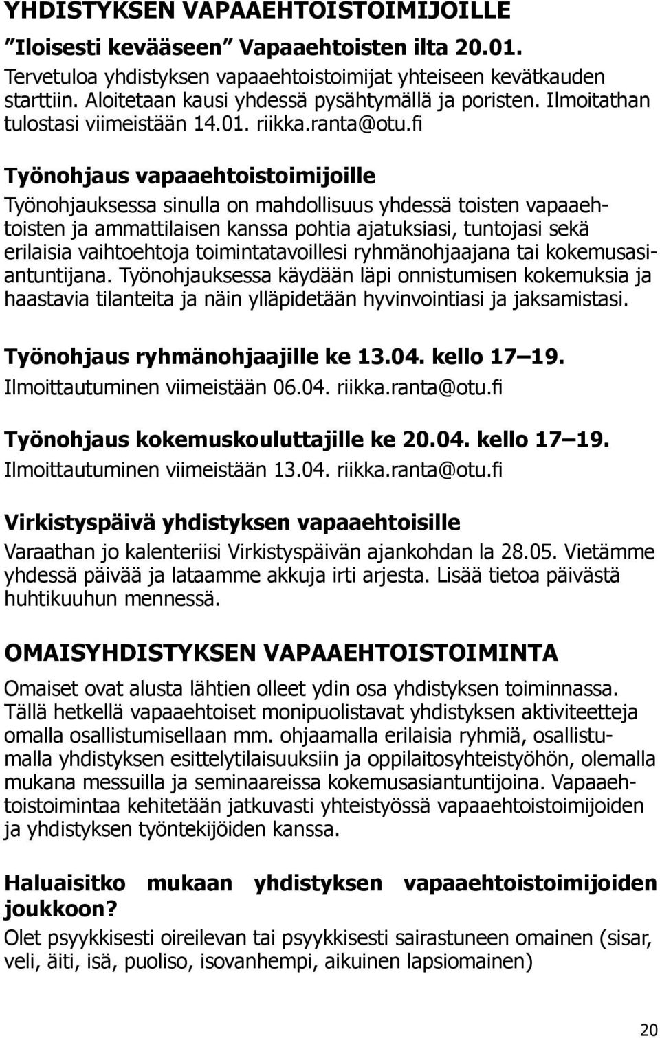 fi Työnohjaus vapaaehtoistoimijoille Työnohjauksessa sinulla on mahdollisuus yhdessä toisten vapaaehtoisten ja ammattilaisen kanssa pohtia ajatuksiasi, tuntojasi sekä erilaisia vaihtoehtoja