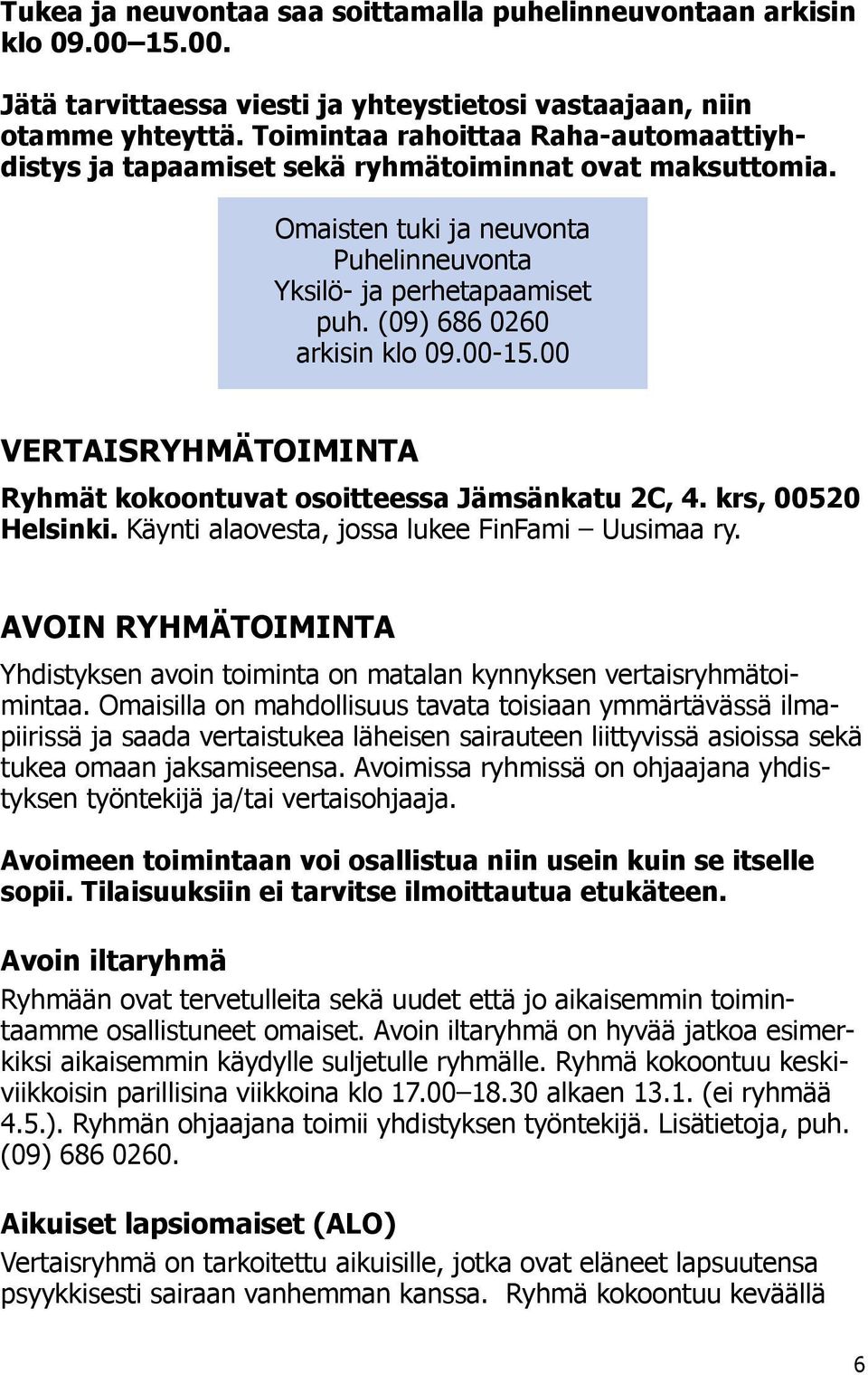 00-15.00 VERTAISRYHMÄTOIMINTA Ryhmät kokoontuvat osoitteessa Jämsänkatu 2C, 4. krs, 00520 Helsinki. Käynti alaovesta, jossa lukee FinFami Uusimaa ry.