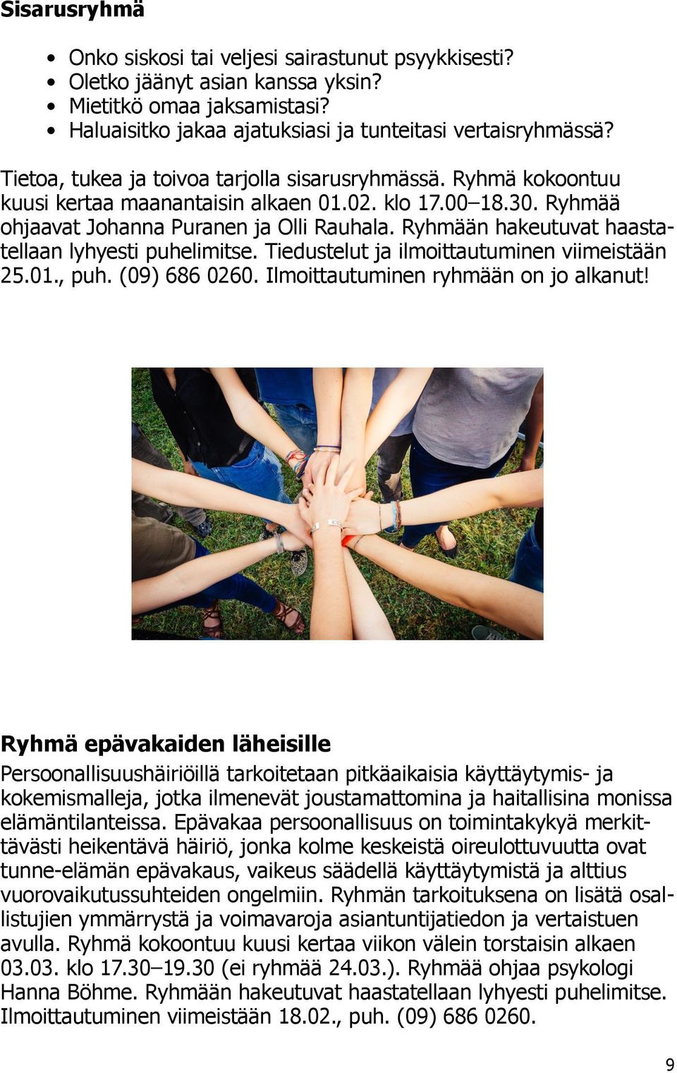 Ryhmään hakeutuvat haastatellaan lyhyesti puhelimitse. Tiedustelut ja ilmoittautuminen viimeistään 25.01., puh. (09) 686 0260. Ilmoittautuminen ryhmään on jo alkanut!