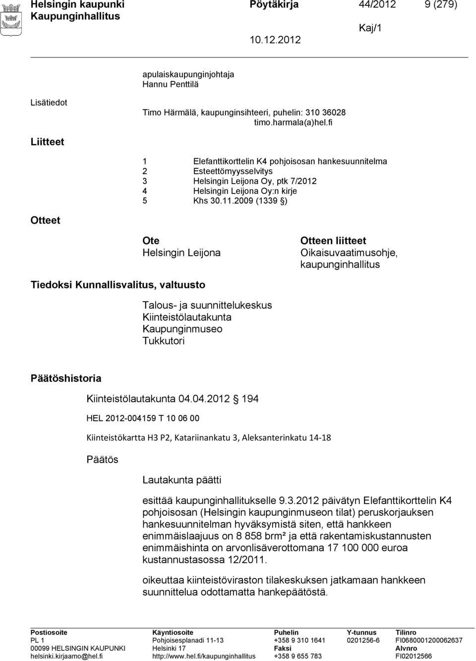 2009 (1339 ) Otteet Ote Helsingin Leijona Otteen liitteet Oikaisuvaatimusohje, kaupunginhallitus Tiedoksi Kunnallisvalitus, valtuusto Talous- ja suunnittelukeskus Kiinteistölautakunta Kaupunginmuseo