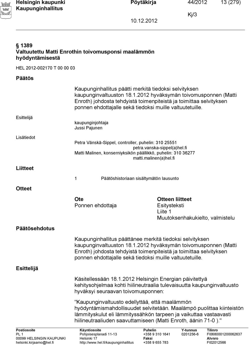 Lisätiedot kaupunginjohtaja Jussi Pajunen Petra Vänskä-Sippel, controller, puhelin: 310 25551 petra.vanska-sippel(a)hel.fi Matti Malinen, konserniyksikön päällikkö, puhelin: 310 36277 matti.