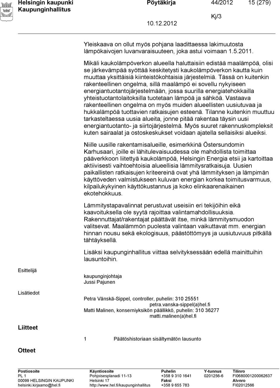 Tässä on kuitenkin rakenteellinen ongelma, sillä maalämpö ei sovellu nykyiseen energiantuotantojärjestelmään, jossa suurilla energiatehokkailla yhteistuotantolaitoksilla tuotetaan lämpöä ja sähköä.