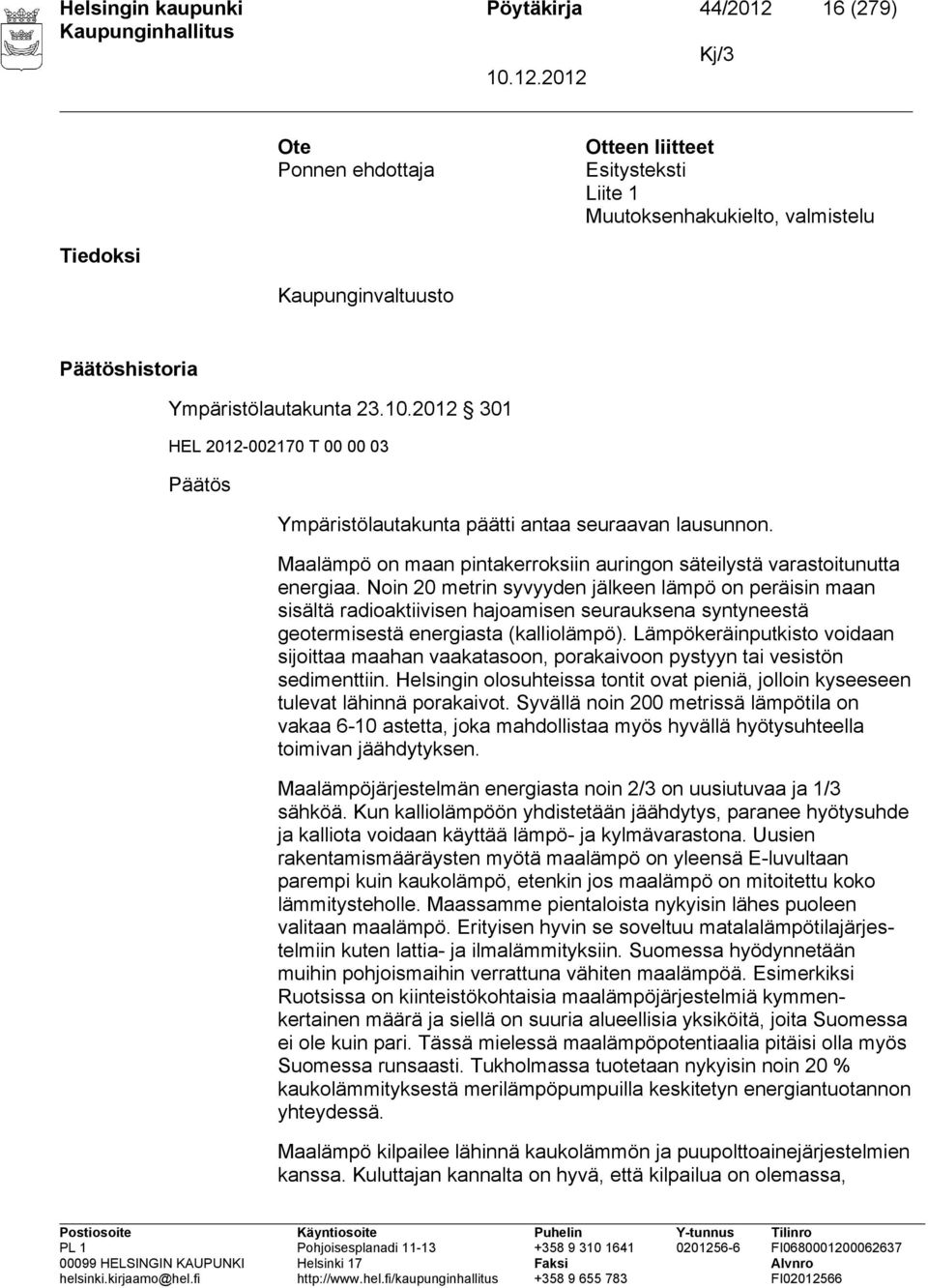 Maalämpö on maan pintakerroksiin auringon säteilystä varastoitunutta energiaa.