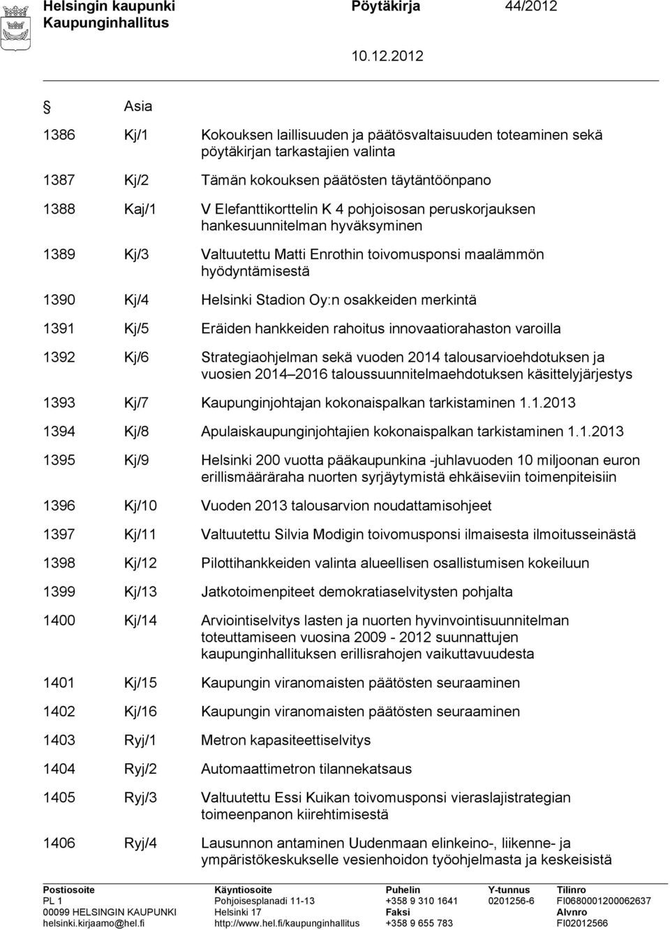 Oy:n osakkeiden merkintä 1391 Kj/5 Eräiden hankkeiden rahoitus innovaatiorahaston varoilla 1392 Kj/6 Strategiaohjelman sekä vuoden 2014 talousarvioehdotuksen ja vuosien 2014 2016