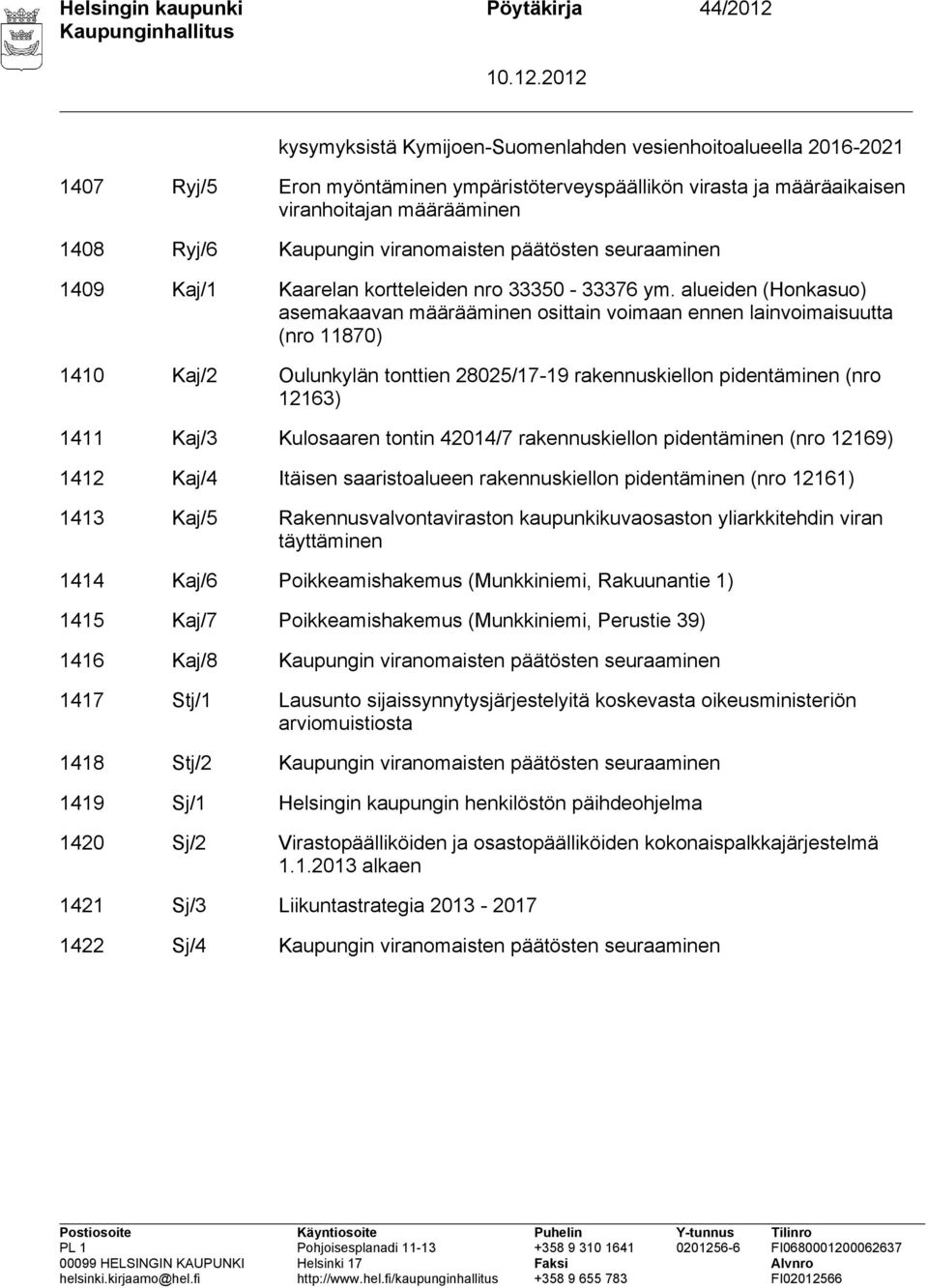 alueiden (Honkasuo) asemakaavan määrääminen osittain voimaan ennen lainvoimaisuutta (nro 11870) 1410 Kaj/2 Oulunkylän tonttien 28025/17-19 rakennuskiellon pidentäminen (nro 12163) 1411 Kaj/3
