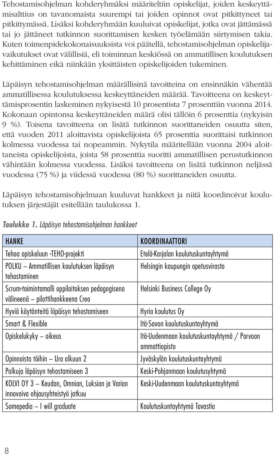 Kuten toimenpidekokonaisuuksista voi päätellä, tehostamisohjelman opiskelijavaikutukset ovat välillisiä, eli toiminnan keskiössä on ammatillisen koulutuksen kehittäminen eikä niinkään yksittäisten