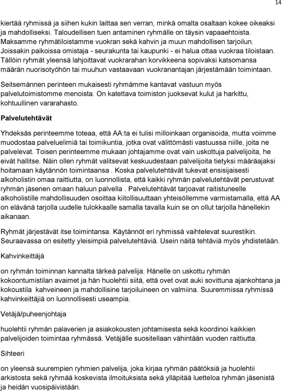 Tällöin ryhmät yleensä lahjoittavat vuokrarahan korvikkeena sopivaksi katsomansa määrän nuorisotyöhön tai muuhun vastaavaan vuokranantajan järjestämään toimintaan.