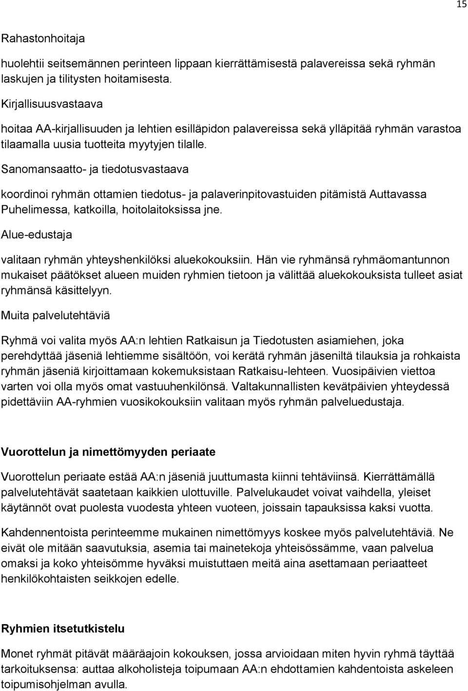 Sanomansaatto- ja tiedotusvastaava koordinoi ryhmän ottamien tiedotus- ja palaverinpitovastuiden pitämistä Auttavassa Puhelimessa, katkoilla, hoitolaitoksissa jne.