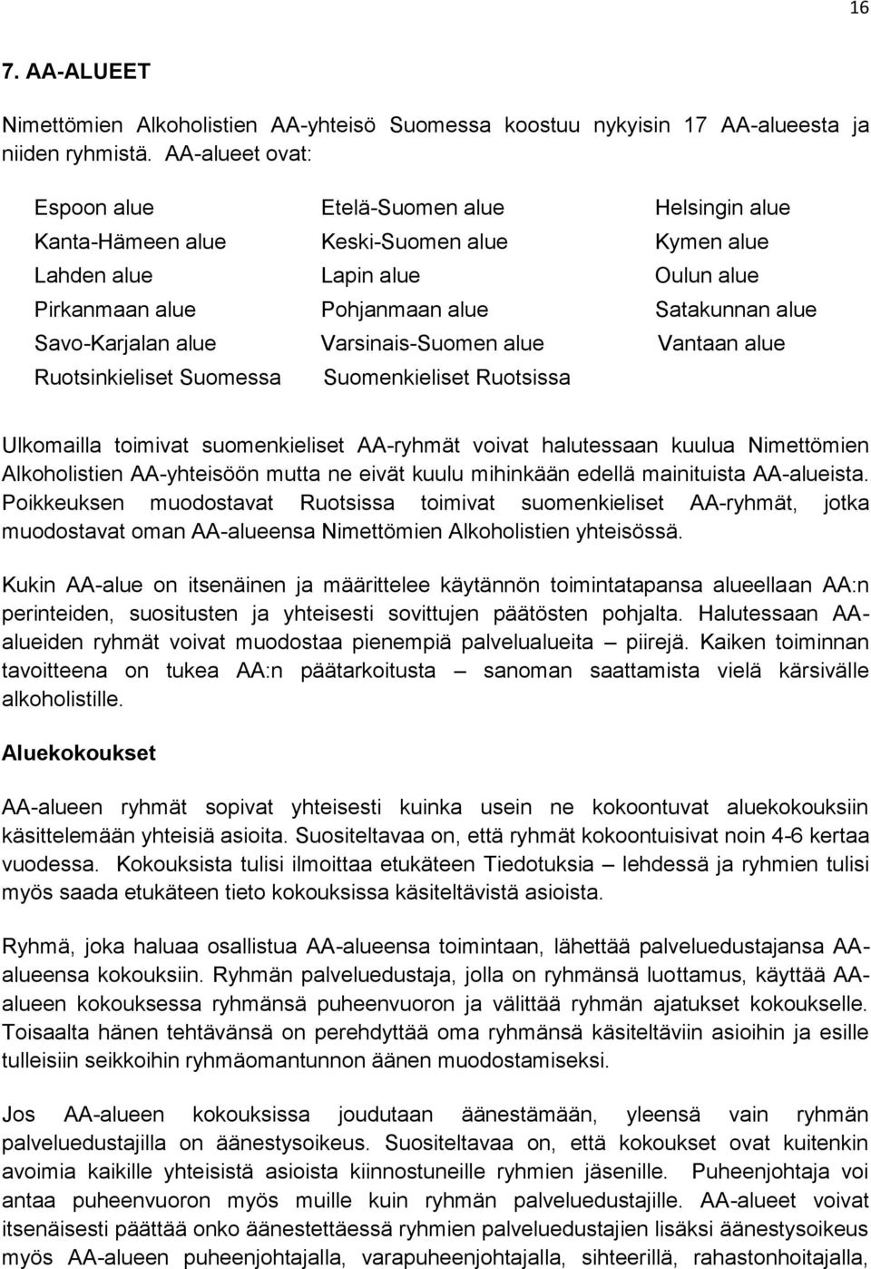 Savo-Karjalan alue Varsinais-Suomen alue Vantaan alue Ruotsinkieliset Suomessa Suomenkieliset Ruotsissa Ulkomailla toimivat suomenkieliset AA-ryhmät voivat halutessaan kuulua Nimettömien
