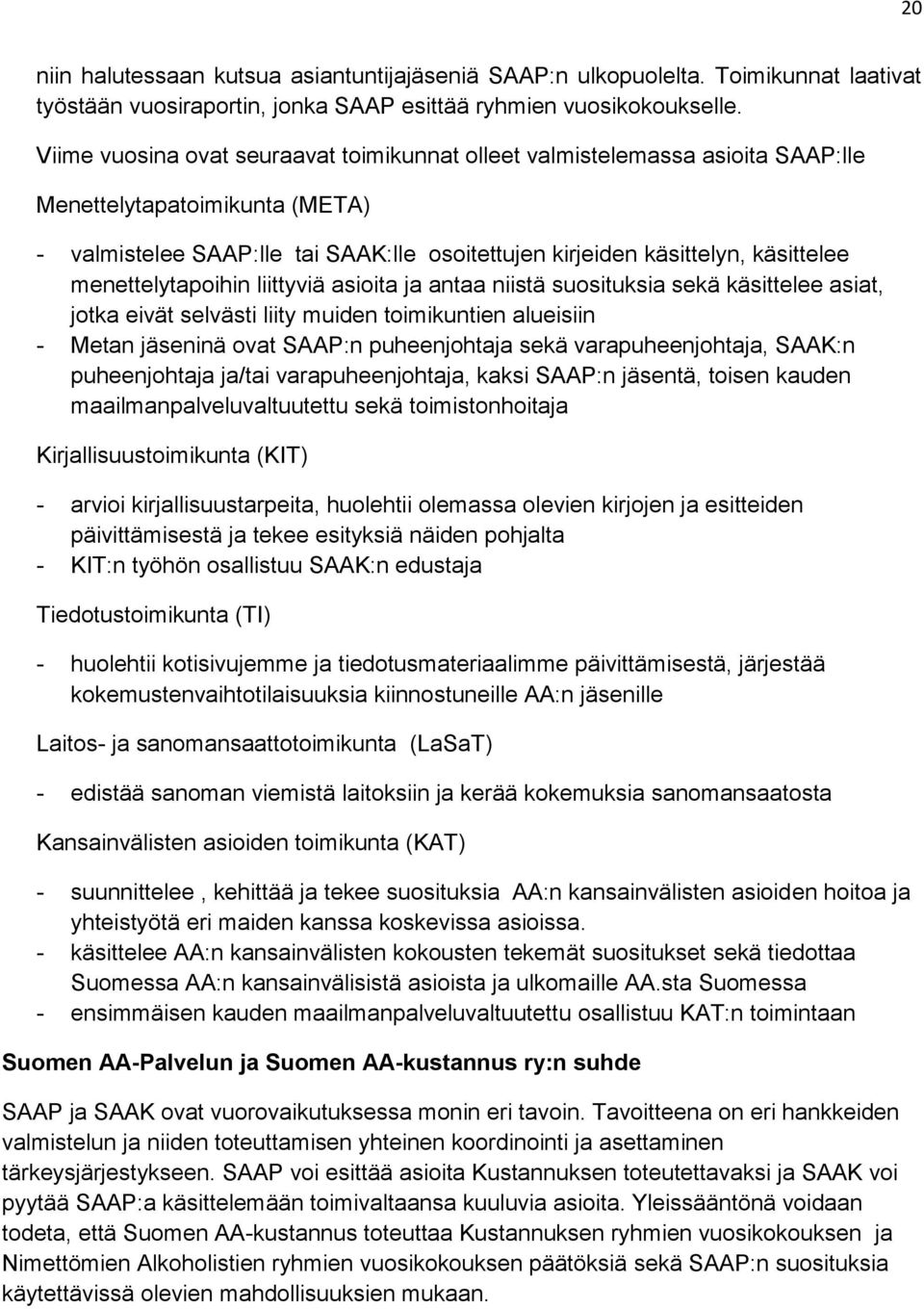 menettelytapoihin liittyviä asioita ja antaa niistä suosituksia sekä käsittelee asiat, jotka eivät selvästi liity muiden toimikuntien alueisiin - Metan jäseninä ovat SAAP:n puheenjohtaja sekä