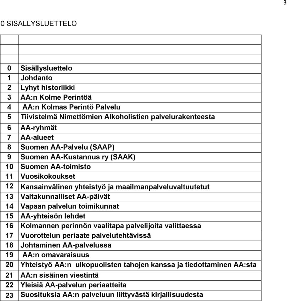 14 Vapaan palvelun toimikunnat 15 AA-yhteisön lehdet 16 Kolmannen perinnön vaalitapa palvelijoita valittaessa 17 Vuorottelun periaate palvelutehtävissä 18 Johtaminen AA-palvelussa 19 AA:n