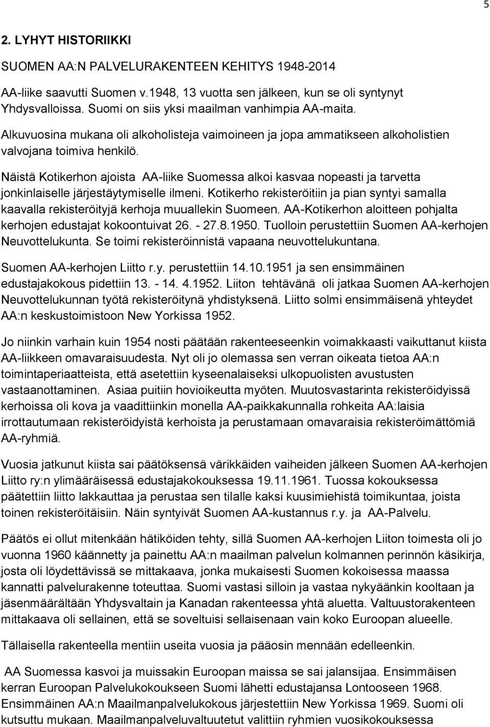 Näistä Kotikerhon ajoista AA-liike Suomessa alkoi kasvaa nopeasti ja tarvetta jonkinlaiselle järjestäytymiselle ilmeni.