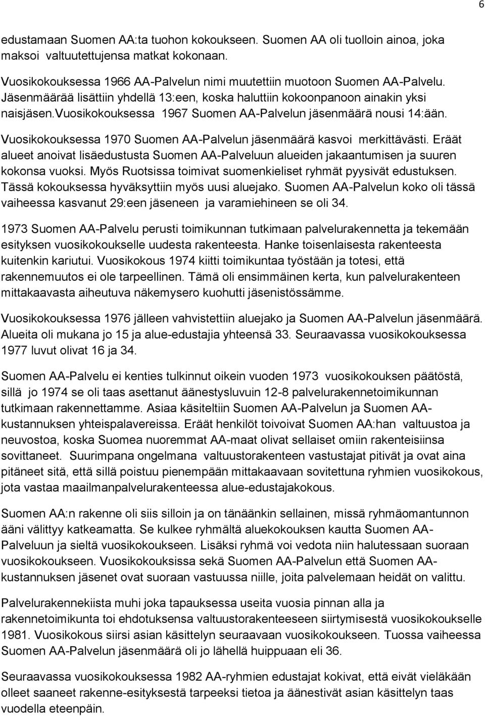 Vuosikokouksessa 1970 Suomen AA-Palvelun jäsenmäärä kasvoi merkittävästi. Eräät alueet anoivat lisäedustusta Suomen AA-Palveluun alueiden jakaantumisen ja suuren kokonsa vuoksi.