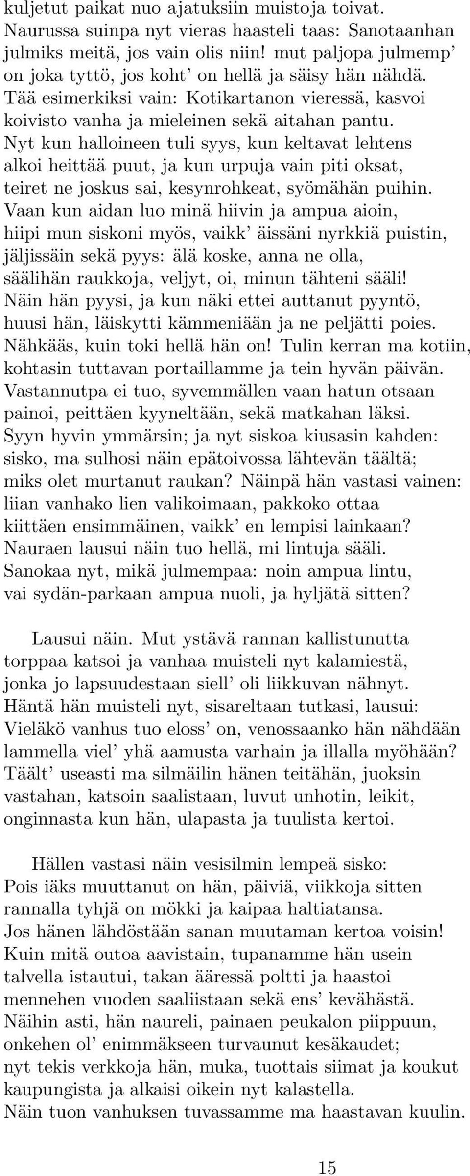 Nyt kun halloineen tuli syys, kun keltavat lehtens alkoi heittää puut, ja kun urpuja vain piti oksat, teiret ne joskus sai, kesynrohkeat, syömähän puihin.