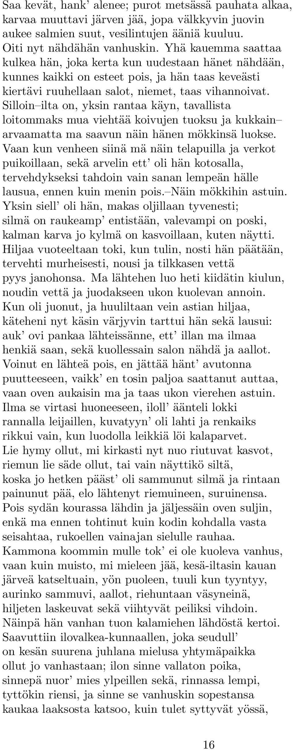 Silloin ilta on, yksin rantaa käyn, tavallista loitommaks mua viehtää koivujen tuoksu ja kukkain arvaamatta ma saavun näin hänen mökkinsä luokse.