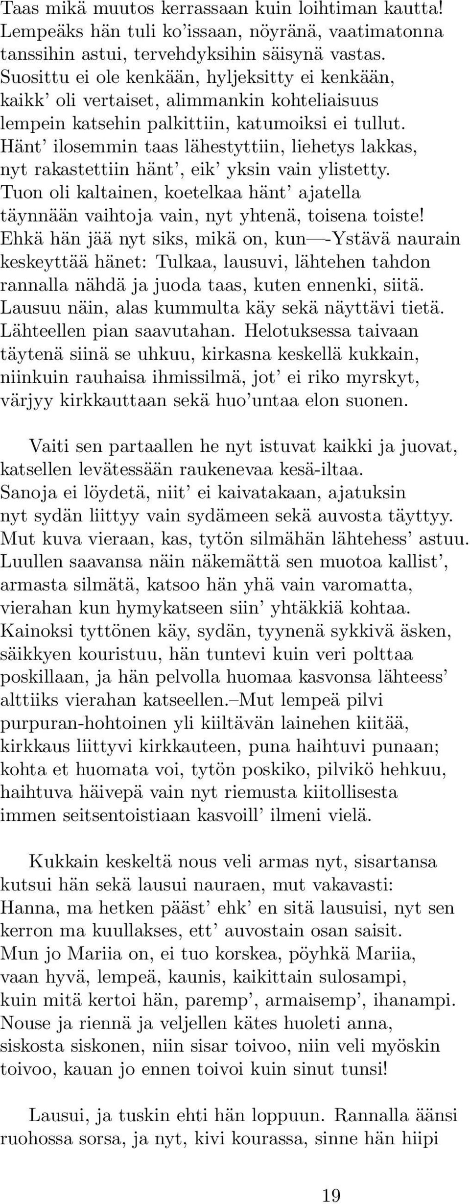 Hänt ilosemmin taas lähestyttiin, liehetys lakkas, nyt rakastettiin hänt, eik yksin vain ylistetty. Tuon oli kaltainen, koetelkaa hänt ajatella täynnään vaihtoja vain, nyt yhtenä, toisena toiste!