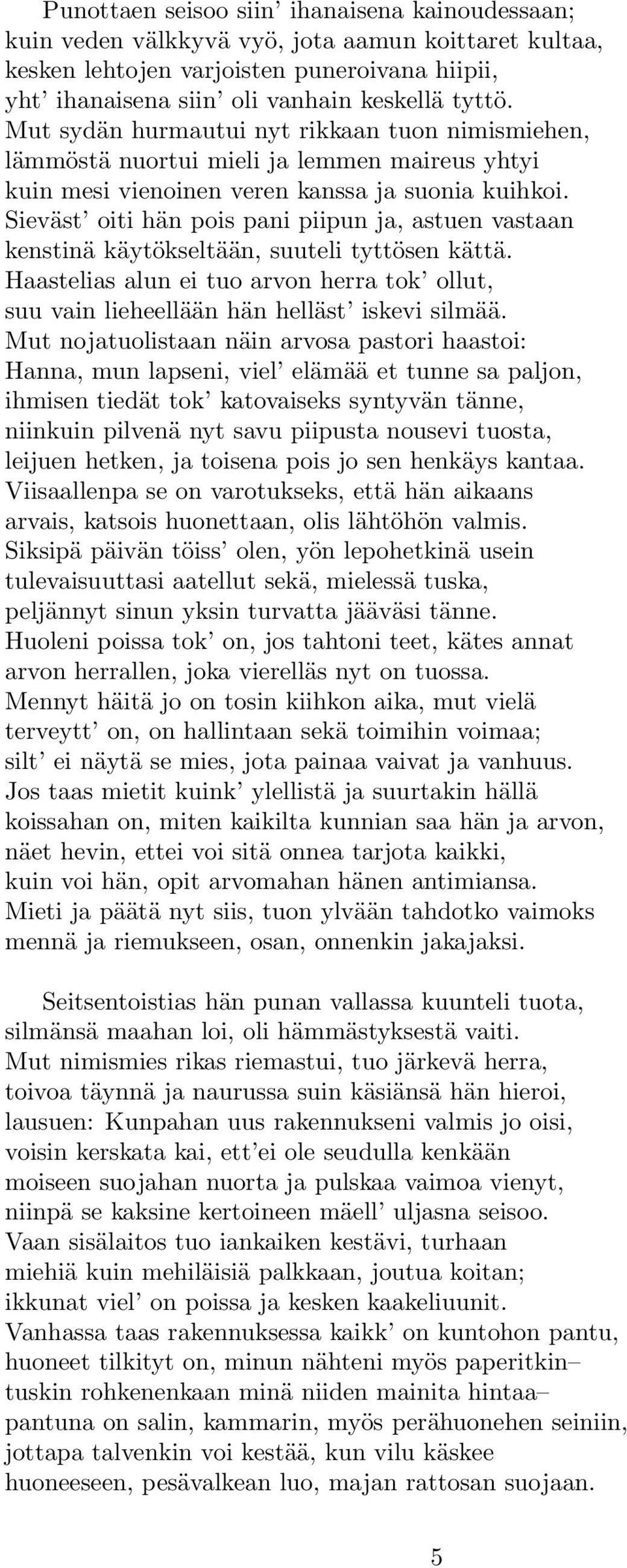 Sieväst oiti hän pois pani piipun ja, astuen vastaan kenstinä käytökseltään, suuteli tyttösen kättä. Haastelias alun ei tuo arvon herra tok ollut, suu vain lieheellään hän helläst iskevi silmää.