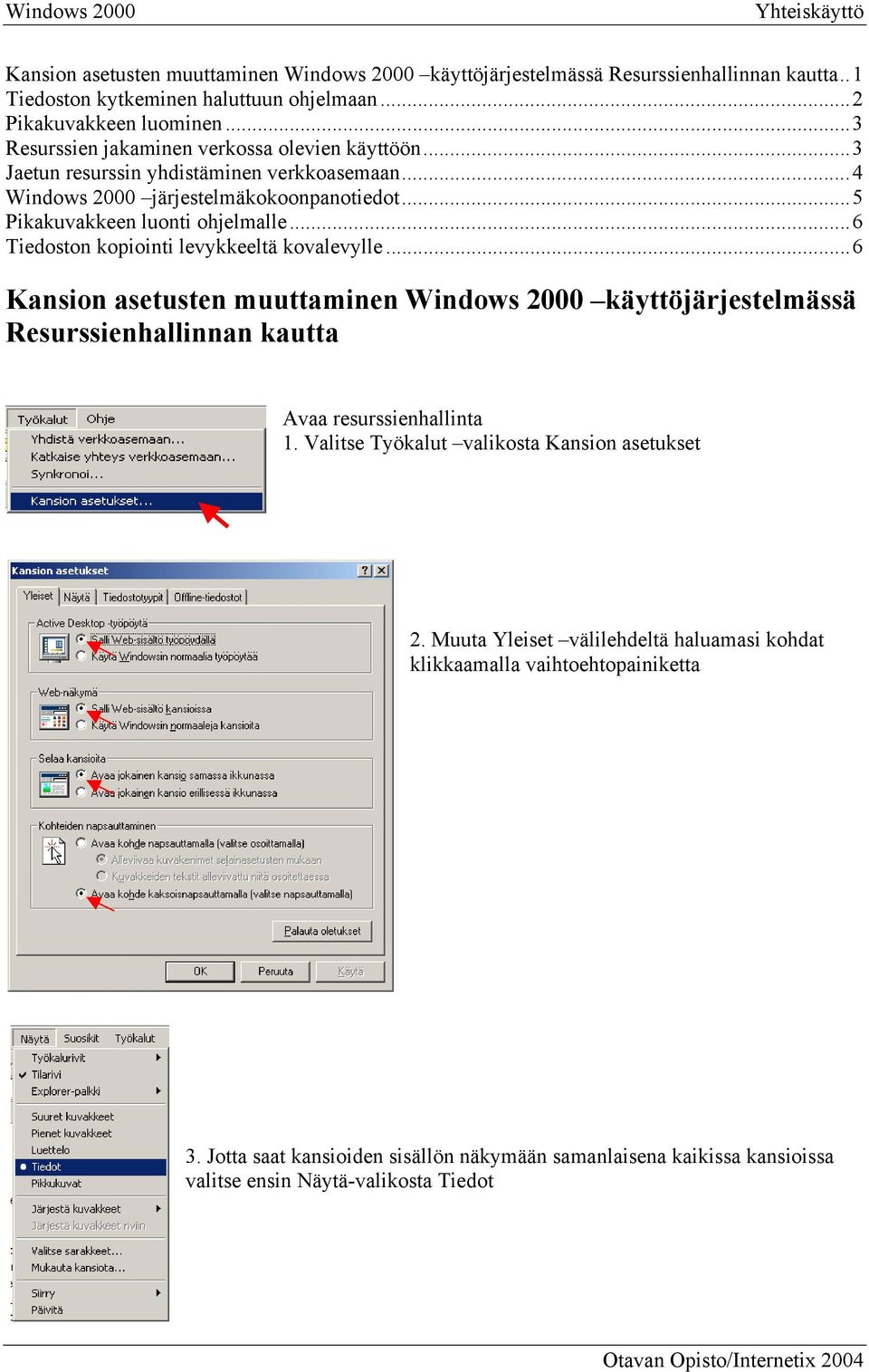 ..6 Tiedoston kopiointi levykkeeltä kovalevylle...6 Kansion asetusten muuttaminen Windows 2000 käyttöjärjestelmässä Resurssienhallinnan kautta Avaa resurssienhallinta 1.