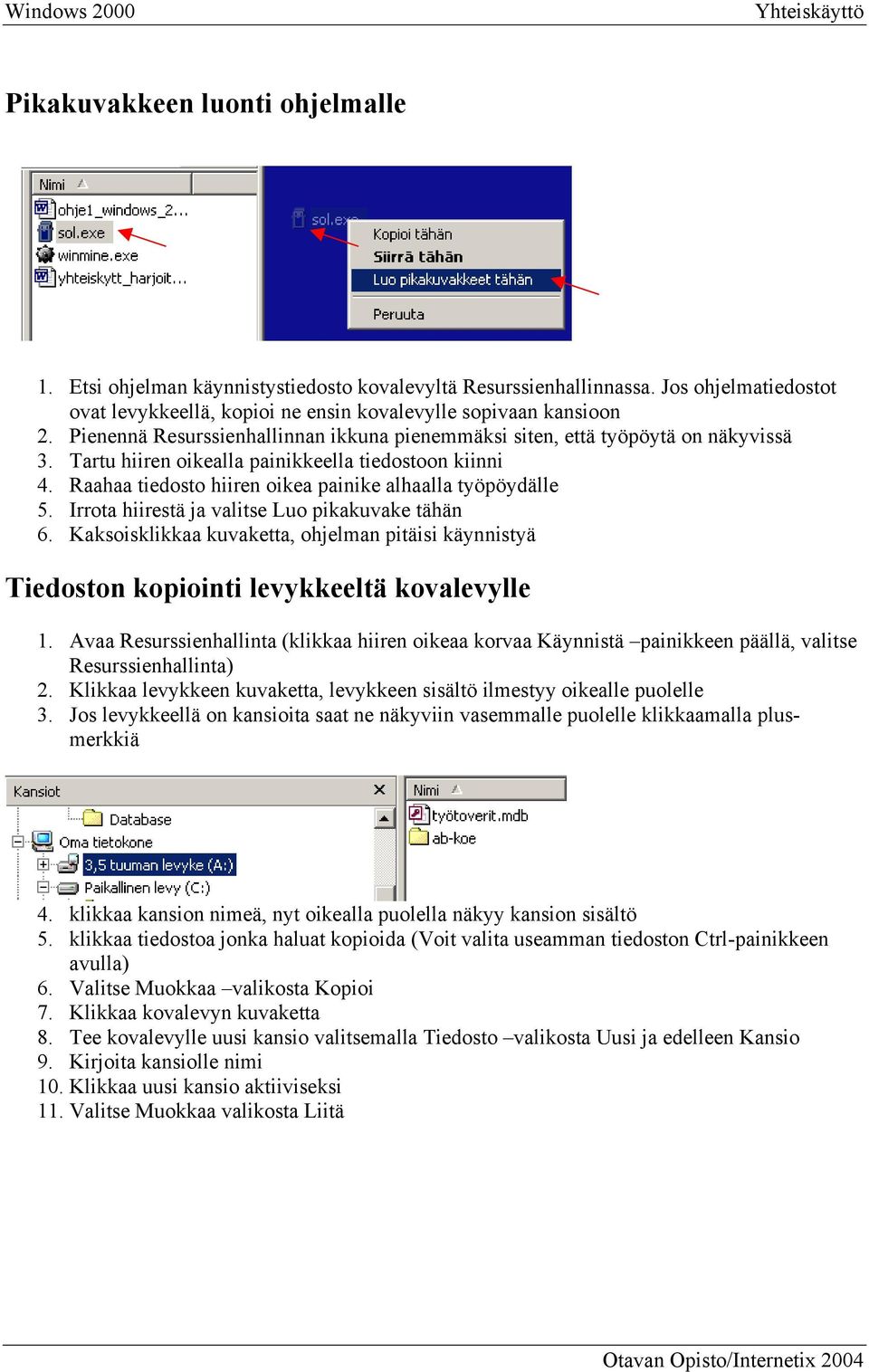 Raahaa tiedosto hiiren oikea painike alhaalla työpöydälle 5. Irrota hiirestä ja valitse Luo pikakuvake tähän 6.