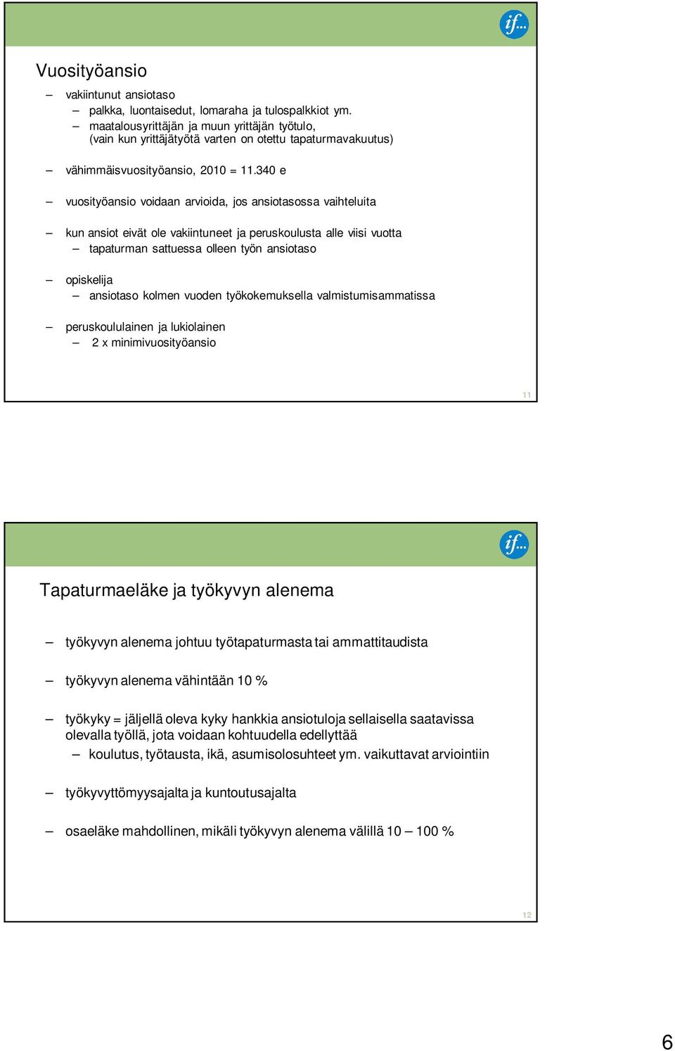 340 e vuosityöansio voidaan arvioida, jos ansiotasossa vaihteluita kun ansiot eivät ole vakiintuneet ja peruskoulusta alle viisi vuotta tapaturman sattuessa olleen työn ansiotaso opiskelija ansiotaso