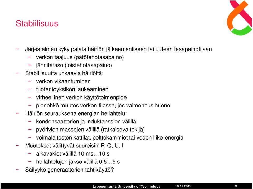 huono Häiriön seurauksena energian heilahtelu: kondensaattorien ja induktanssien välillä pyörivien massojen välillä (ratkaiseva tekijä) voimalaitosten kattilat,