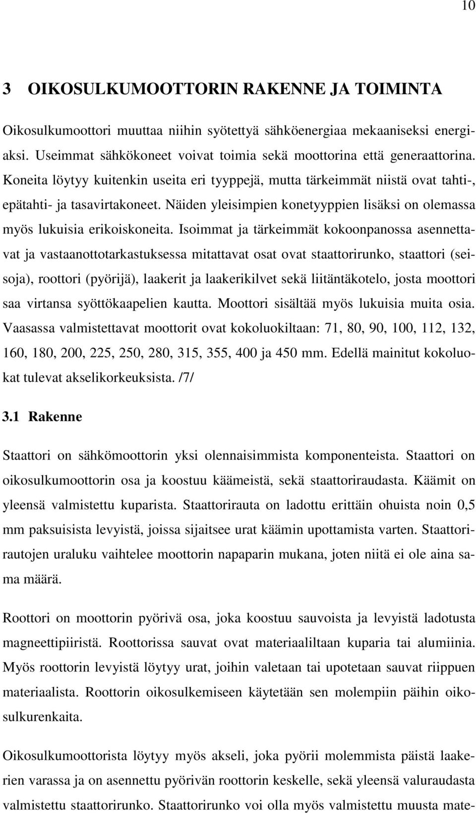 Isoimmat ja tärkeimmät kokoonpanossa asennettavat ja vastaanottotarkastuksessa mitattavat osat ovat staattorirunko, staattori (seisoja), roottori (pyörijä), laakerit ja laakerikilvet sekä