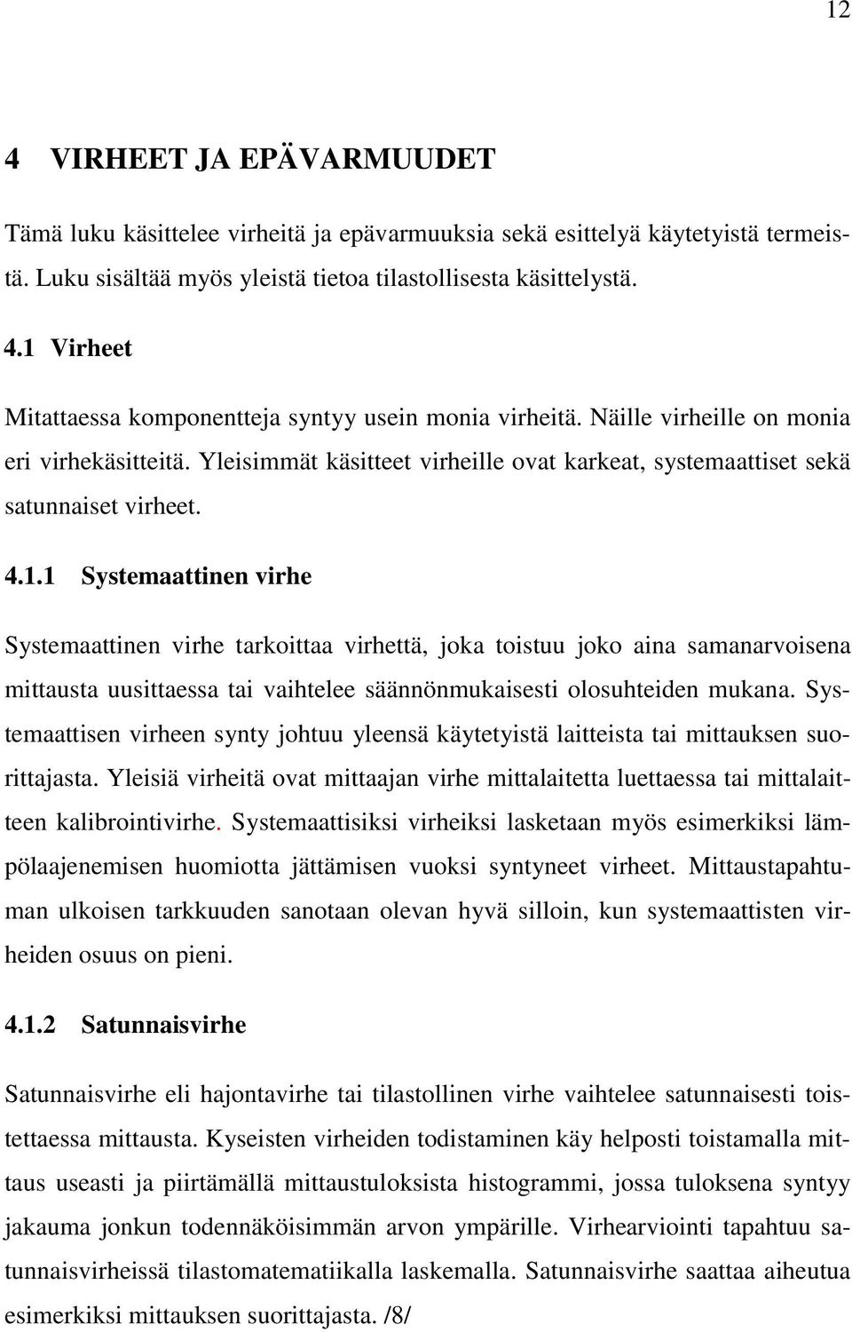 1 Systemaattinen virhe Systemaattinen virhe tarkoittaa virhettä, joka toistuu joko aina samanarvoisena mittausta uusittaessa tai vaihtelee säännönmukaisesti olosuhteiden mukana.